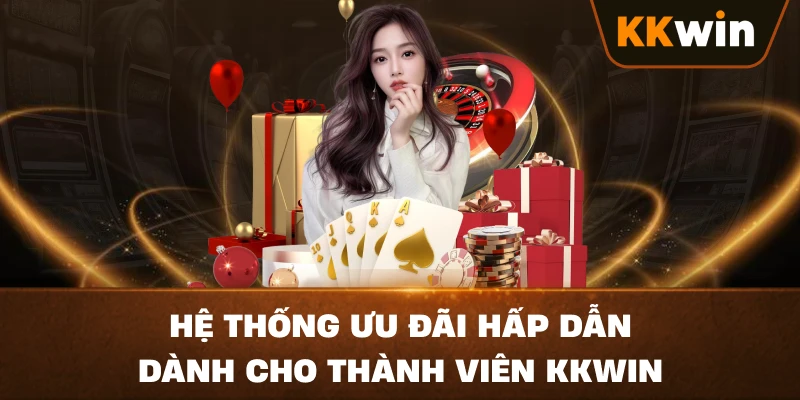 Hệ thống ưu đãi hấp dẫn dành cho thành viên KKWIN